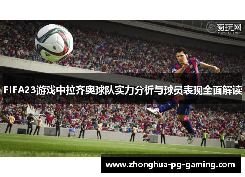 FIFA23游戏中拉齐奥球队实力分析与球员表现全面解读