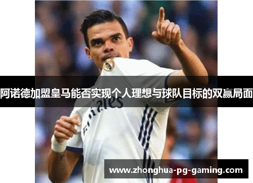 阿诺德加盟皇马能否实现个人理想与球队目标的双赢局面
