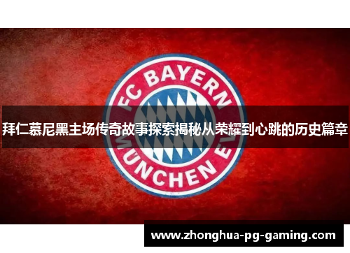 拜仁慕尼黑主场传奇故事探索揭秘从荣耀到心跳的历史篇章