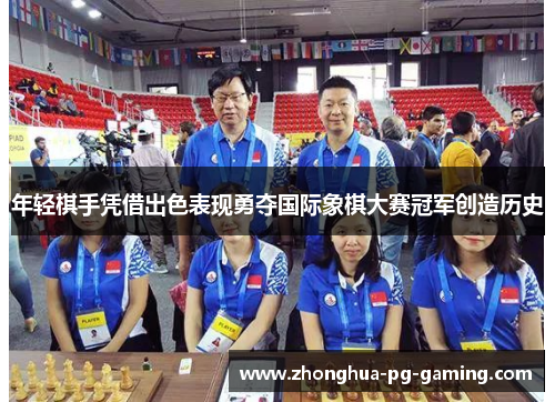 年轻棋手凭借出色表现勇夺国际象棋大赛冠军创造历史