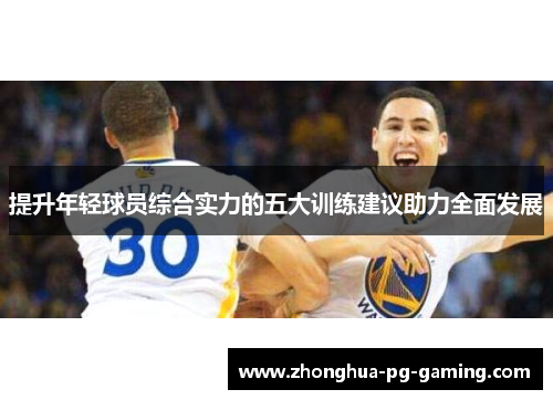 提升年轻球员综合实力的五大训练建议助力全面发展