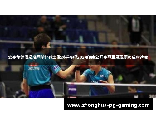 安赛龙凭借精准网前扑球击败对手夺得2024印度公开赛冠军展现顶级反应速度