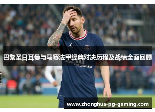 巴黎圣日耳曼与马赛法甲经典对决历程及战绩全面回顾