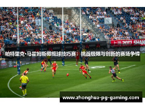 帕特里克·马霍姆斯橄榄球技巧赛：挑战极限与创新的赛场争锋