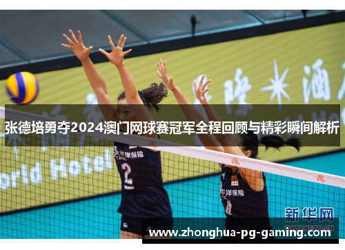 张德培勇夺2024澳门网球赛冠军全程回顾与精彩瞬间解析