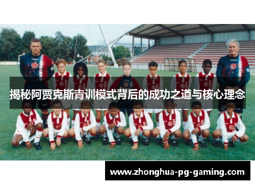 揭秘阿贾克斯青训模式背后的成功之道与核心理念