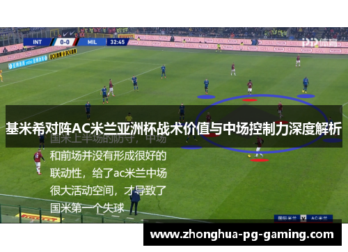 基米希对阵AC米兰亚洲杯战术价值与中场控制力深度解析