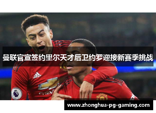 曼联官宣签约里尔天才后卫约罗迎接新赛季挑战